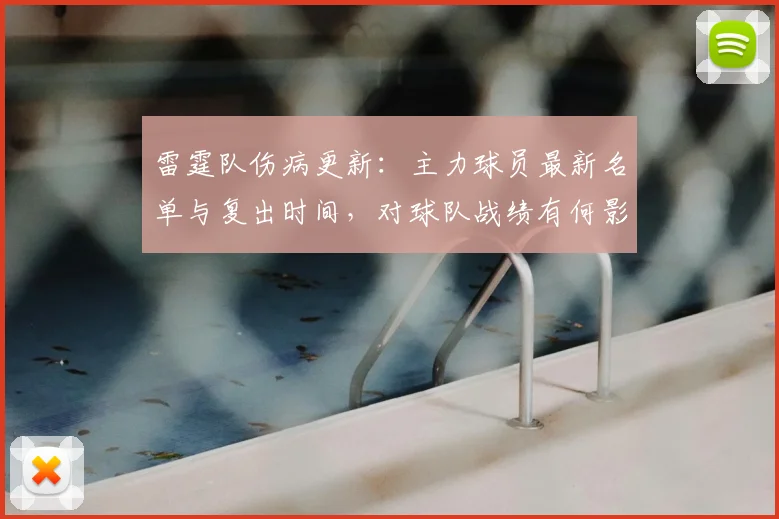 雷霆队伤病更新:主力球员最新名单与复出时间,对球队战绩有何影响?